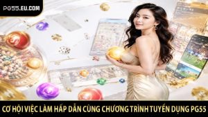 Cơ hội việc làm hấp dẫn cùng chương trình tuyển dụng PG55