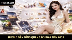 Hướng dẫn tổng quan cách nạp tiền PG55