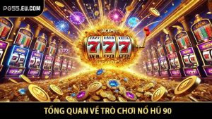 Tổng quan về trò chơi nổ hũ 90